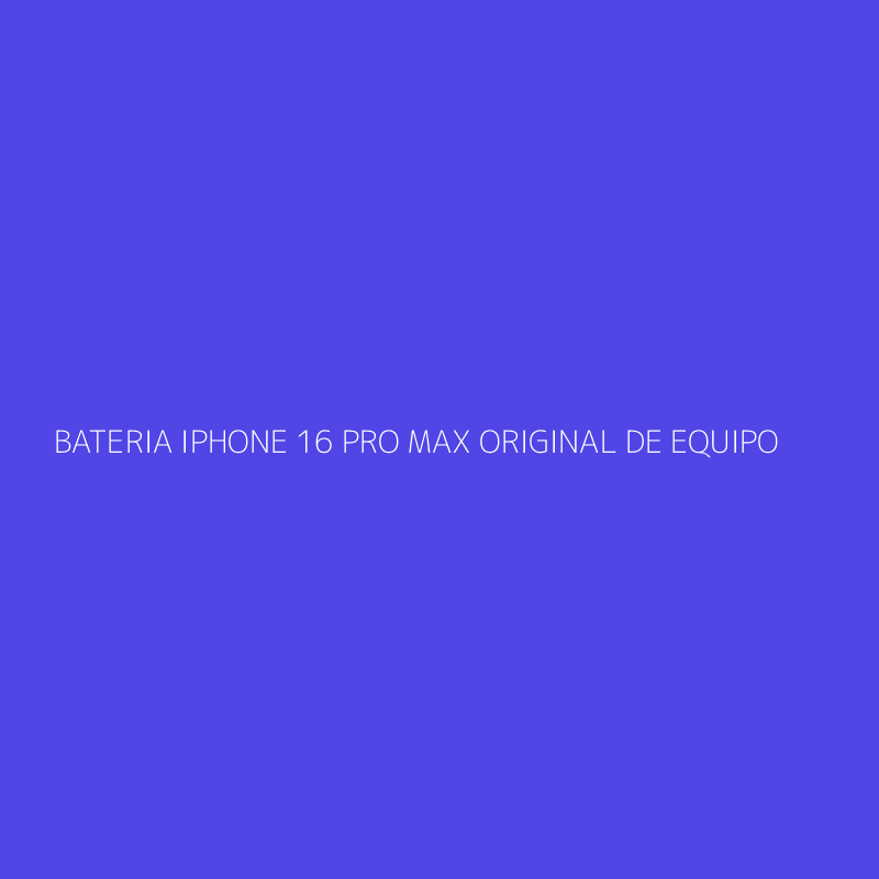 BATERIA IPHONE 16 PRO MAX ORIGINAL DE EQUIPO