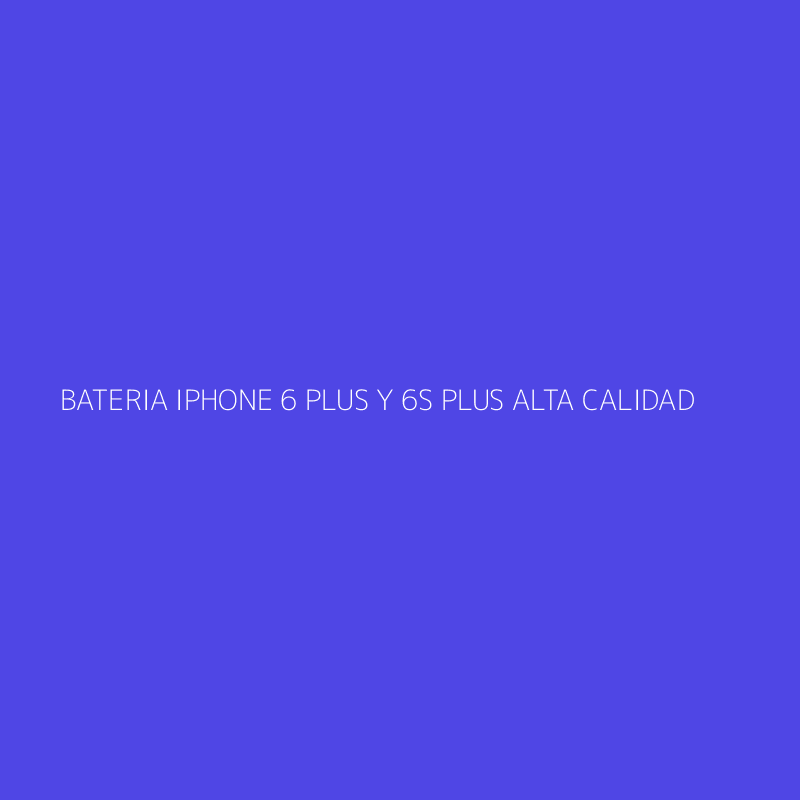 BATERIA IPHONE 6 PLUS Y 6S PLUS ALTA CALIDAD