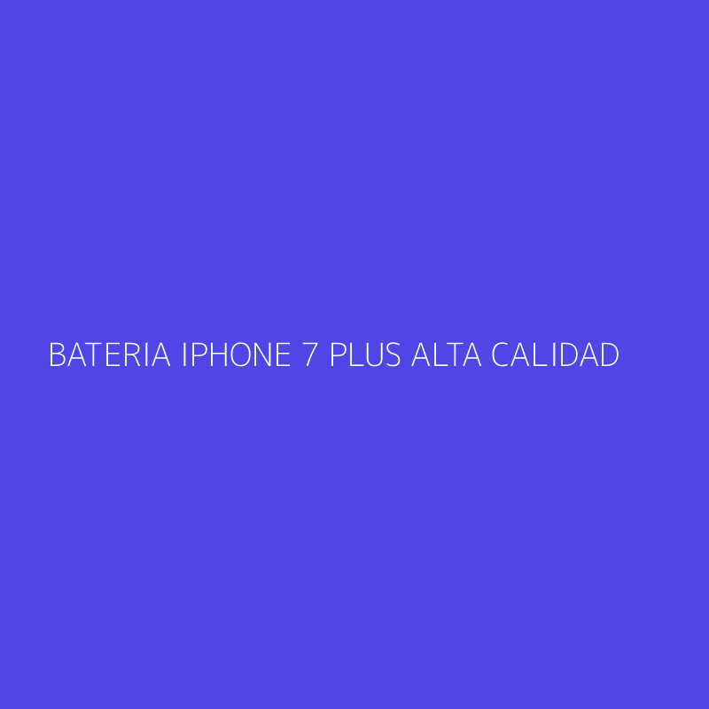 BATERIA IPHONE 7 PLUS ALTA CALIDAD