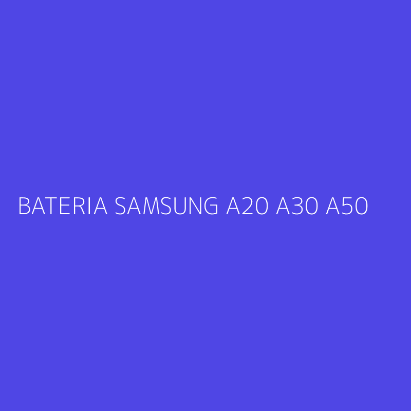 BATERIA SAMSUNG A20 A30 A50