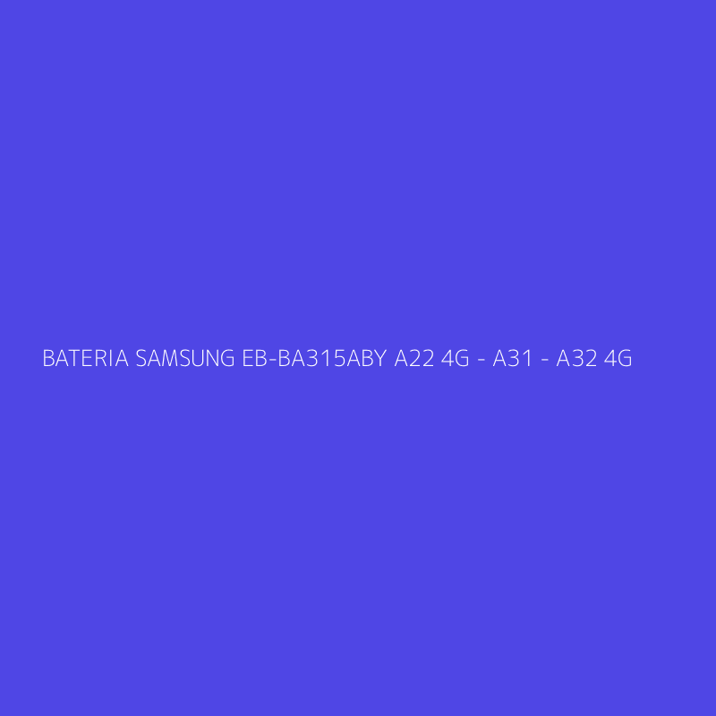 BATERIA SAMSUNG EB-BA315ABY A22 4G - A31 - A32 4G