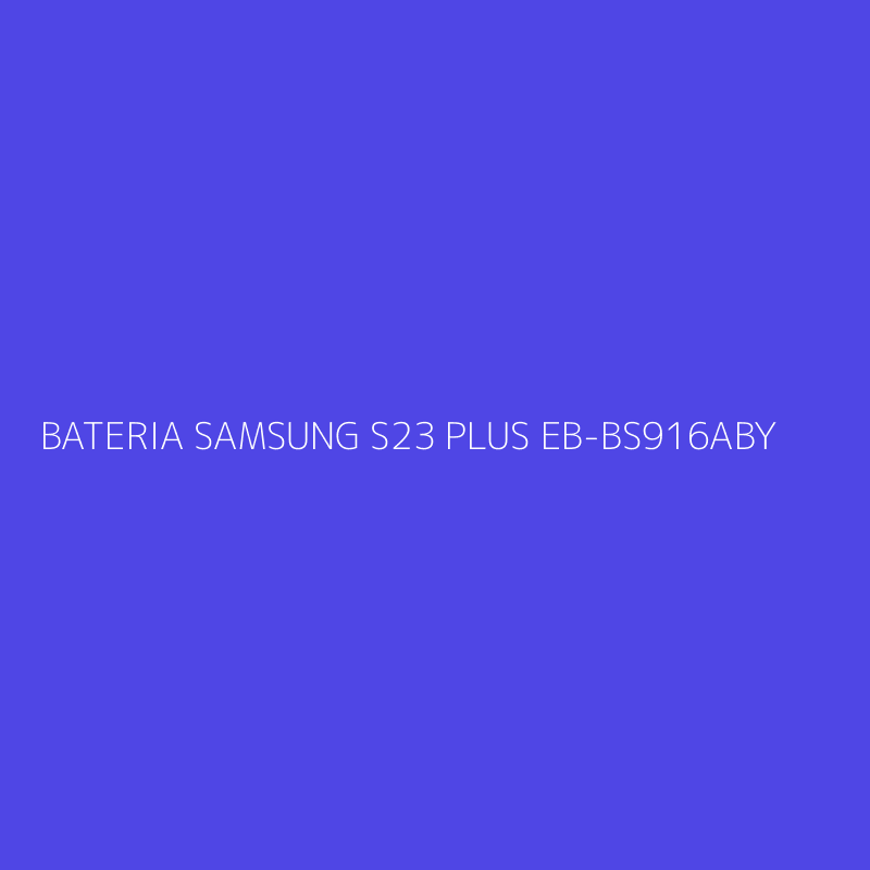 BATERIA SAMSUNG S23 PLUS EB-BS916ABY