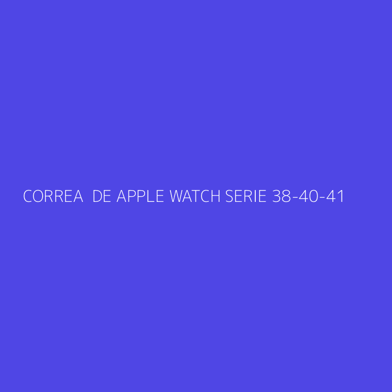 CORREA  DE APPLE WATCH SERIE 38-40-41