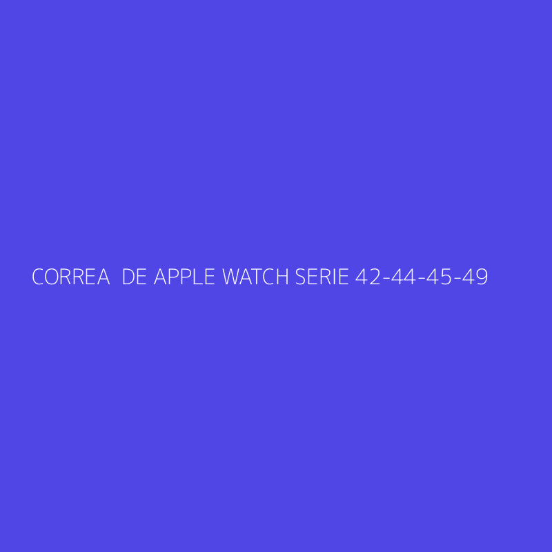 CORREA  DE APPLE WATCH SERIE 42-44-45-49