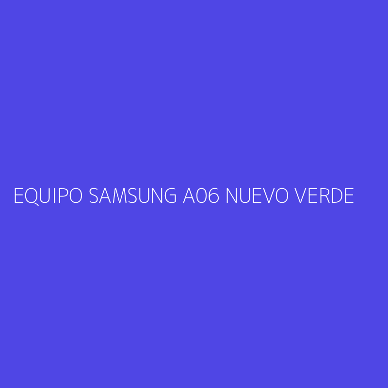 EQUIPO SAMSUNG A06 NUEVO VERDE