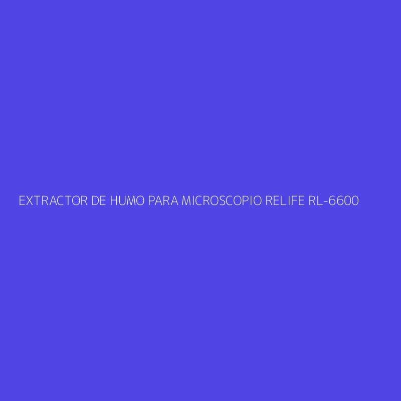 EXTRACTOR DE HUMO PARA MICROSCOPIO RELIFE RL-6600
