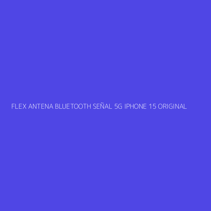 FLEX ANTENA BLUETOOTH SEÑAL 5G IPHONE 15 ORIGINAL