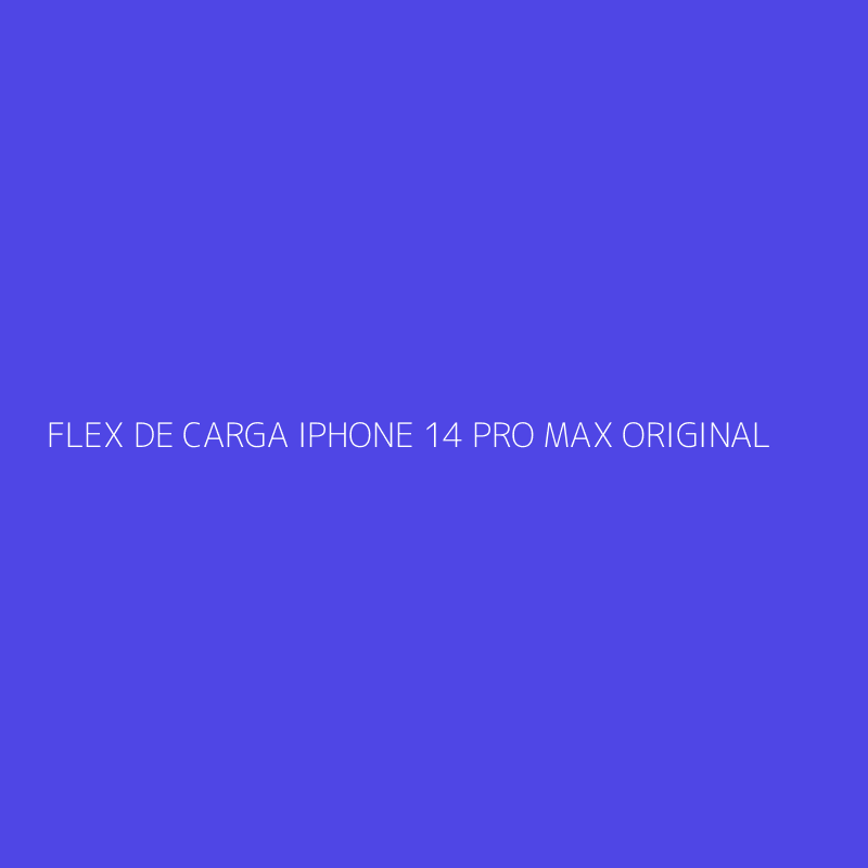 FLEX DE CARGA IPHONE 14 PRO MAX ORIGINAL