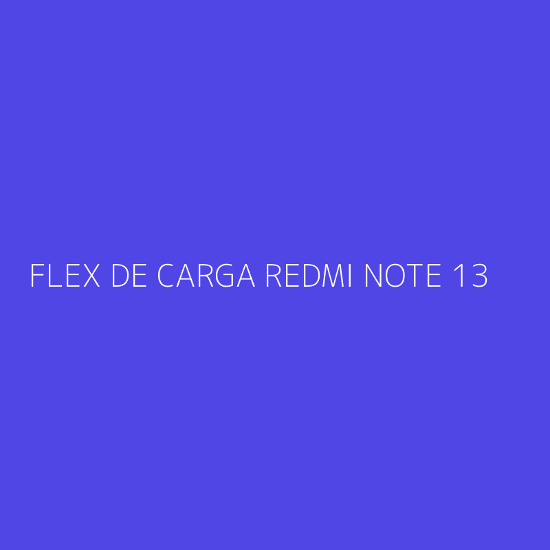 FLEX DE CARGA REDMI NOTE 13