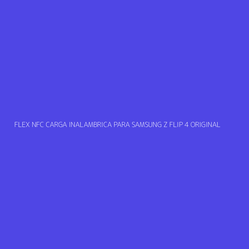 FLEX NFC CARGA INALAMBRICA PARA SAMSUNG Z FLIP 4 ORIGINAL