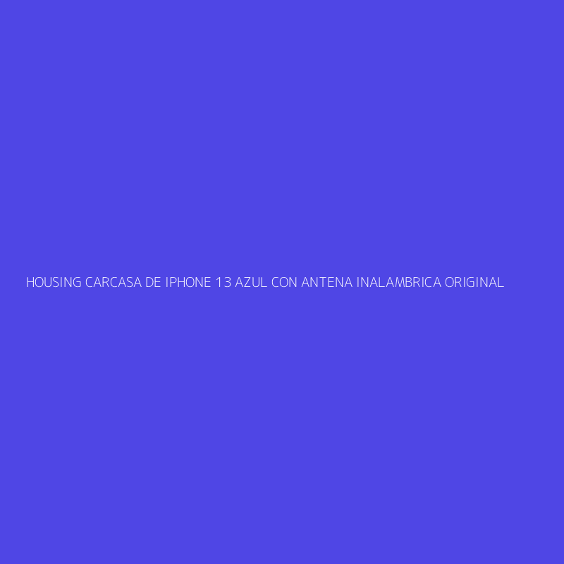 HOUSING CARCASA DE IPHONE 13 AZUL CON ANTENA INALAMBRICA ORIGINAL