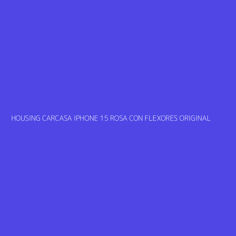 HOUSING CARCASA IPHONE 15 ROSA CON FLEXORES ORIGINAL