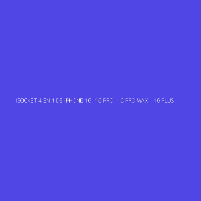 ISOCKET 4 EN 1 DE IPHONE 16 -16 PRO -16 PRO MAX - 16 PLUS