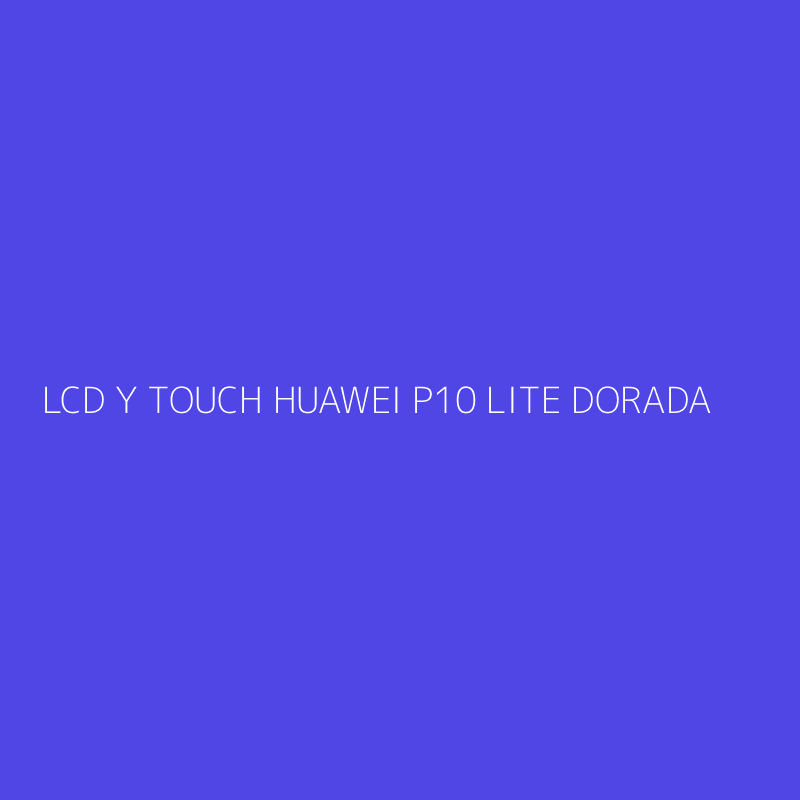 LCD Y TOUCH HUAWEI P10 LITE DORADA