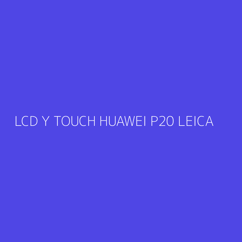 LCD Y TOUCH HUAWEI P20 LEICA