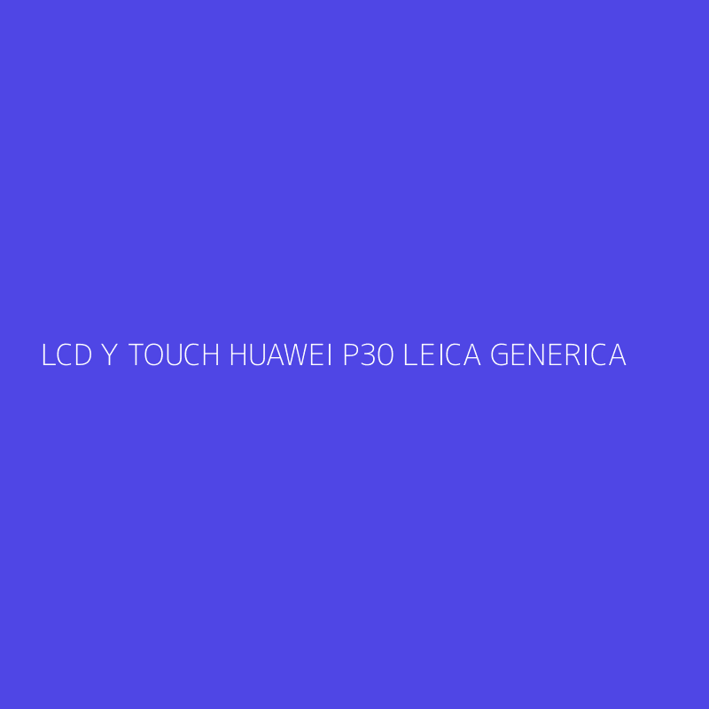 LCD Y TOUCH HUAWEI P30 LEICA GENERICA