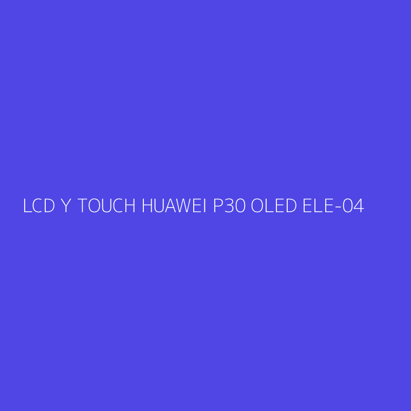 LCD Y TOUCH HUAWEI P30 OLED ELE-04