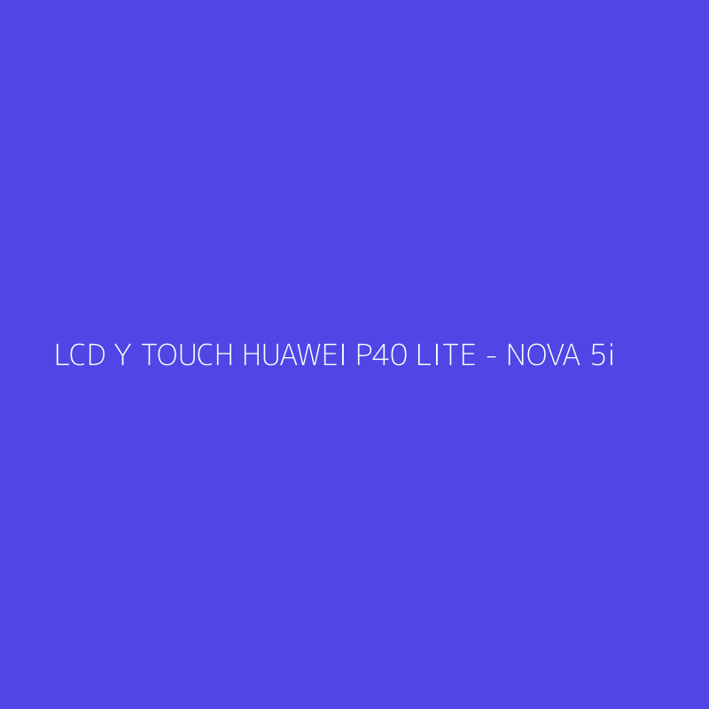 LCD Y TOUCH HUAWEI P40 LITE - NOVA 5i