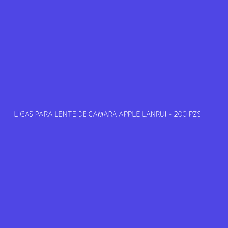 LIGAS PARA LENTE DE CAMARA APPLE LANRUI - 200 PZS