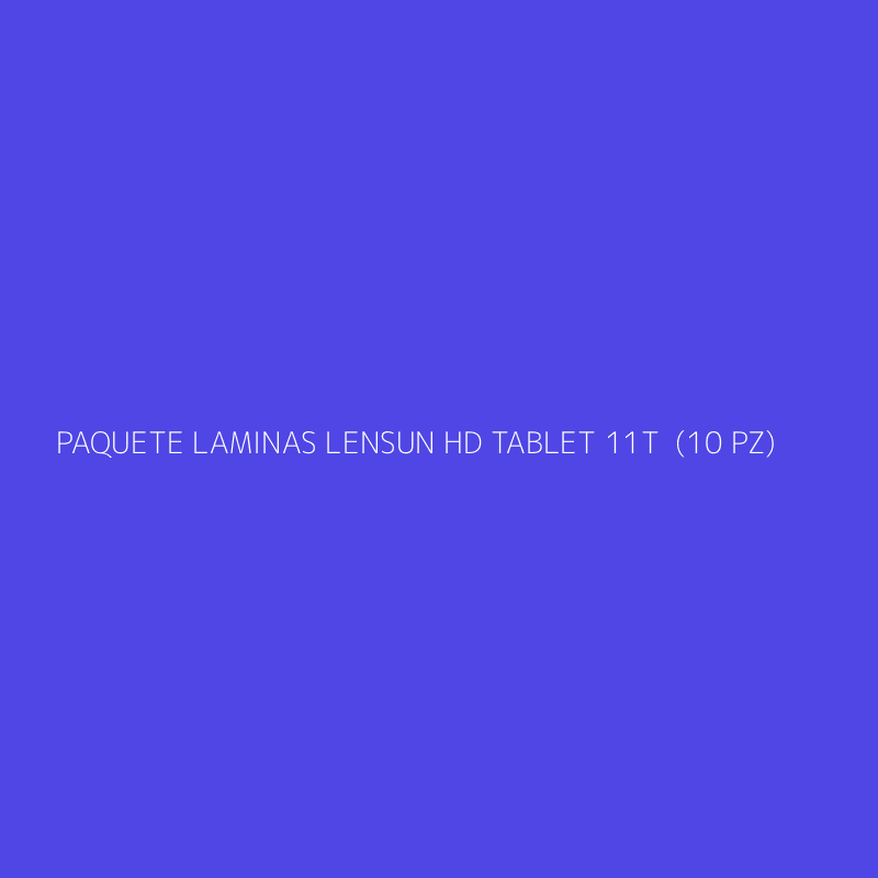PAQUETE LAMINAS LENSUN HD TABLET 11T  (10 PZ)