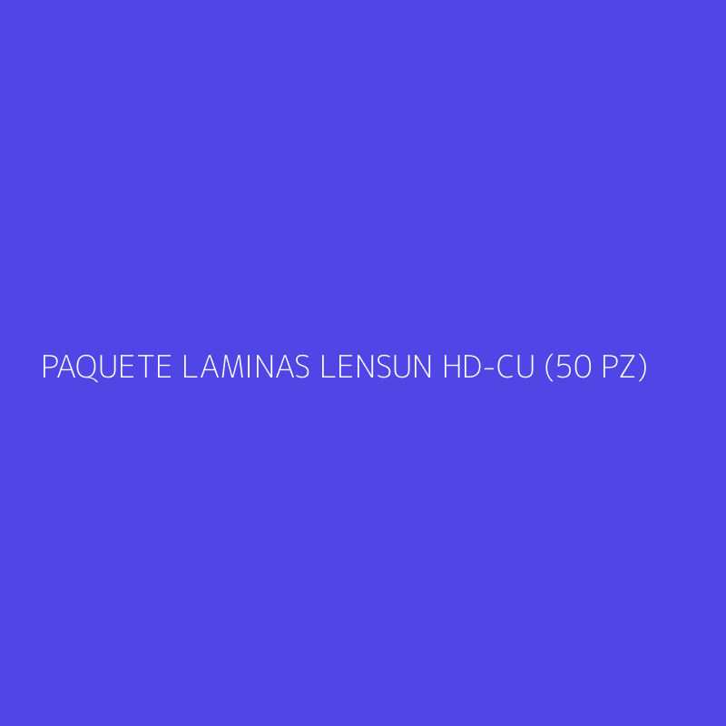 PAQUETE LAMINAS LENSUN HD-CU (50 PZ)