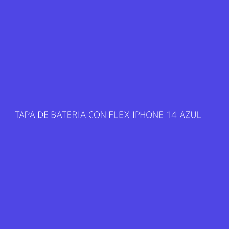 TAPA DE BATERIA CON FLEX IPHONE 14 AZUL