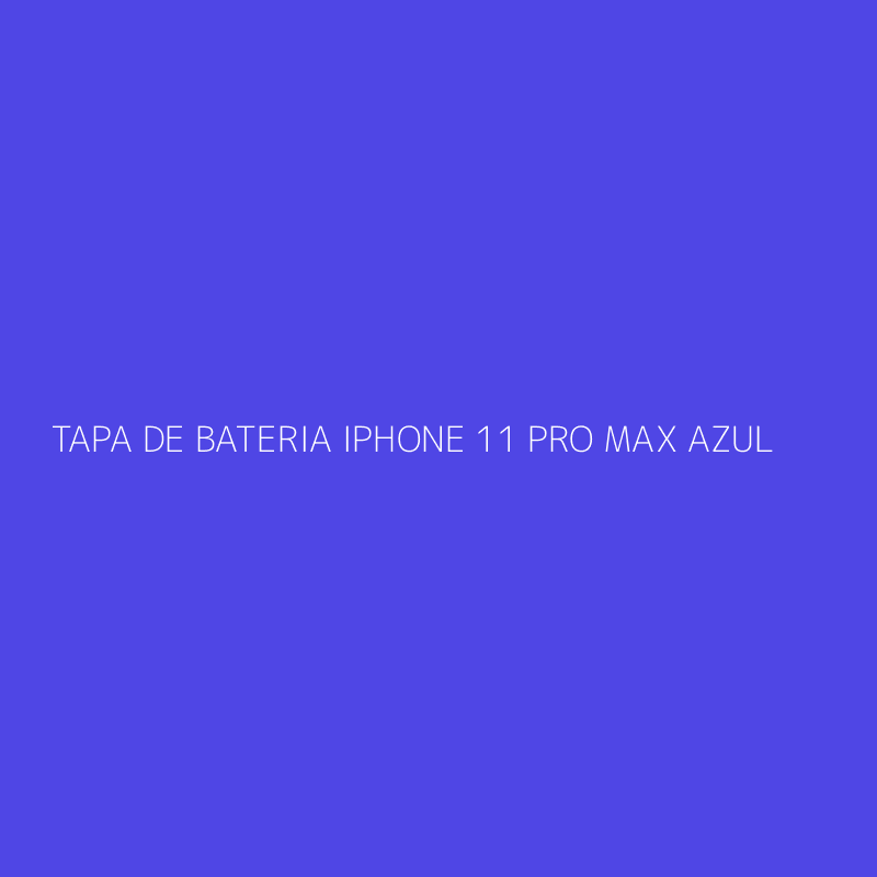 TAPA DE BATERIA IPHONE 11 PRO MAX AZUL