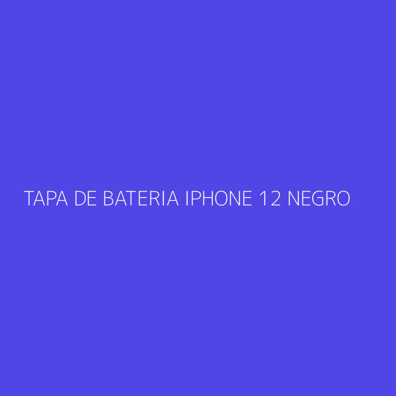 TAPA DE BATERIA IPHONE 12 NEGRO