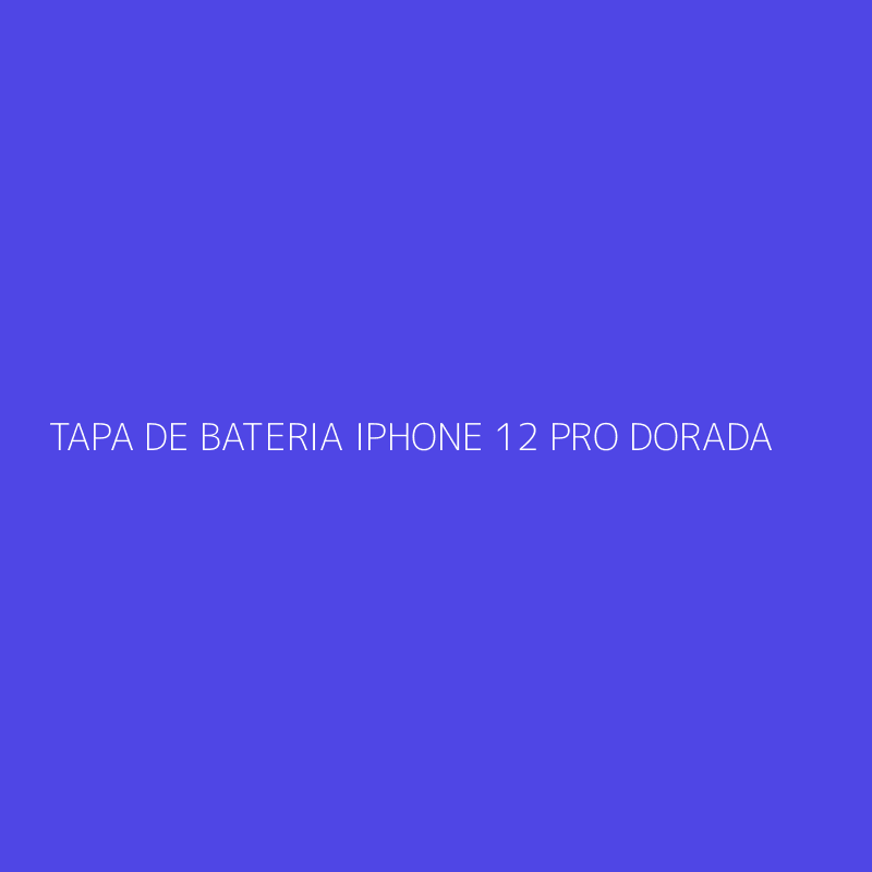 TAPA DE BATERIA IPHONE 12 PRO DORADA