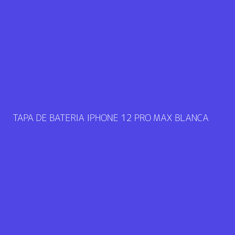 TAPA DE BATERIA IPHONE 12 PRO MAX BLANCA