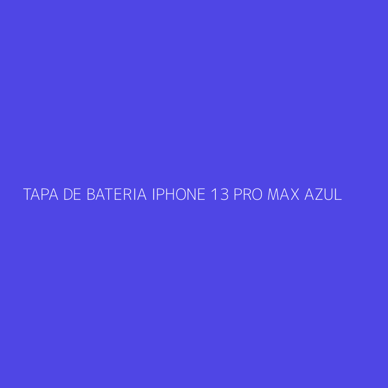 TAPA DE BATERIA IPHONE 13 PRO MAX AZUL