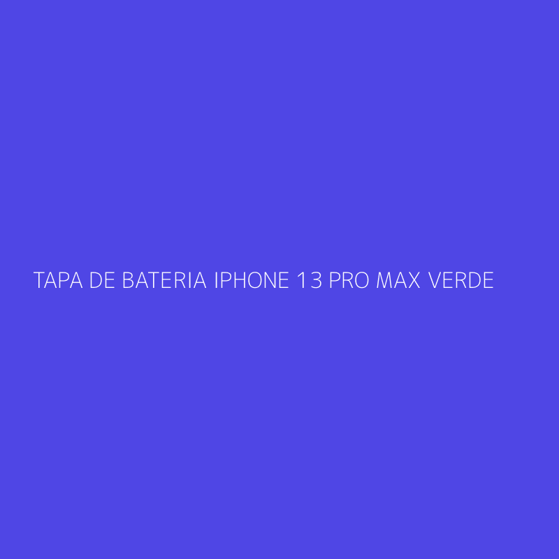 TAPA DE BATERIA IPHONE 13 PRO MAX VERDE