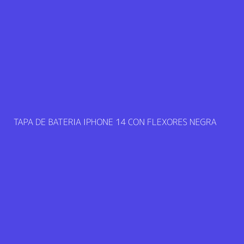 TAPA DE BATERIA IPHONE 14 CON FLEXORES NEGRA