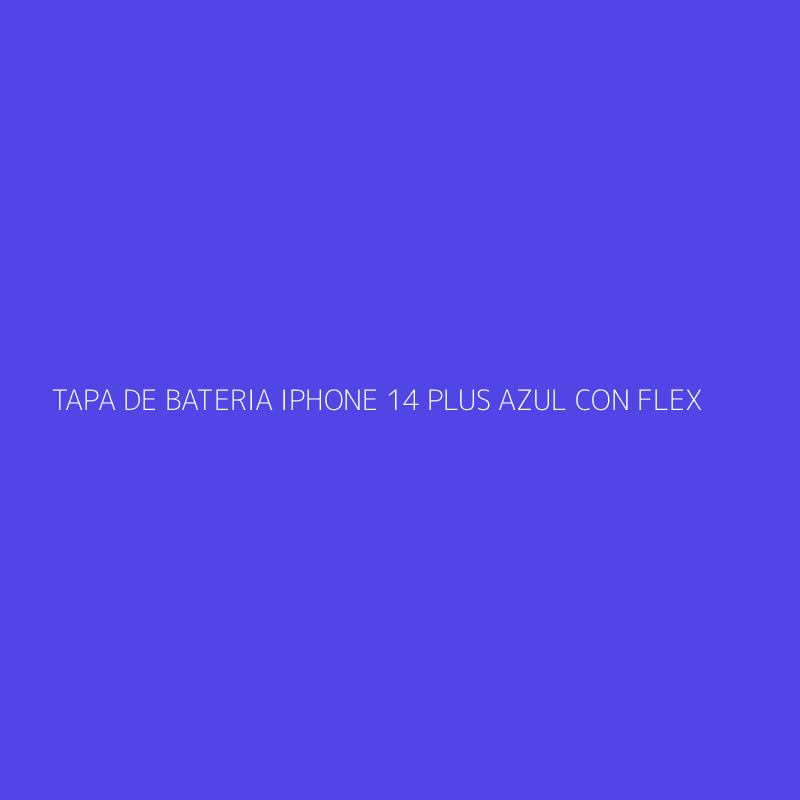 TAPA DE BATERIA IPHONE 14 PLUS AZUL CON FLEX