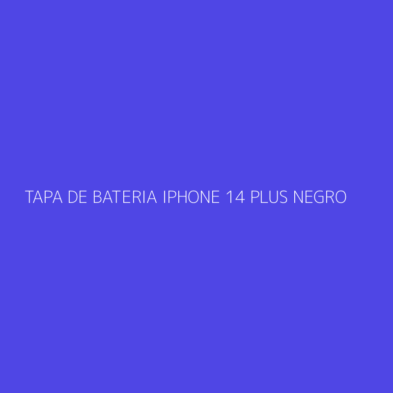 TAPA DE BATERIA IPHONE 14 PLUS NEGRO