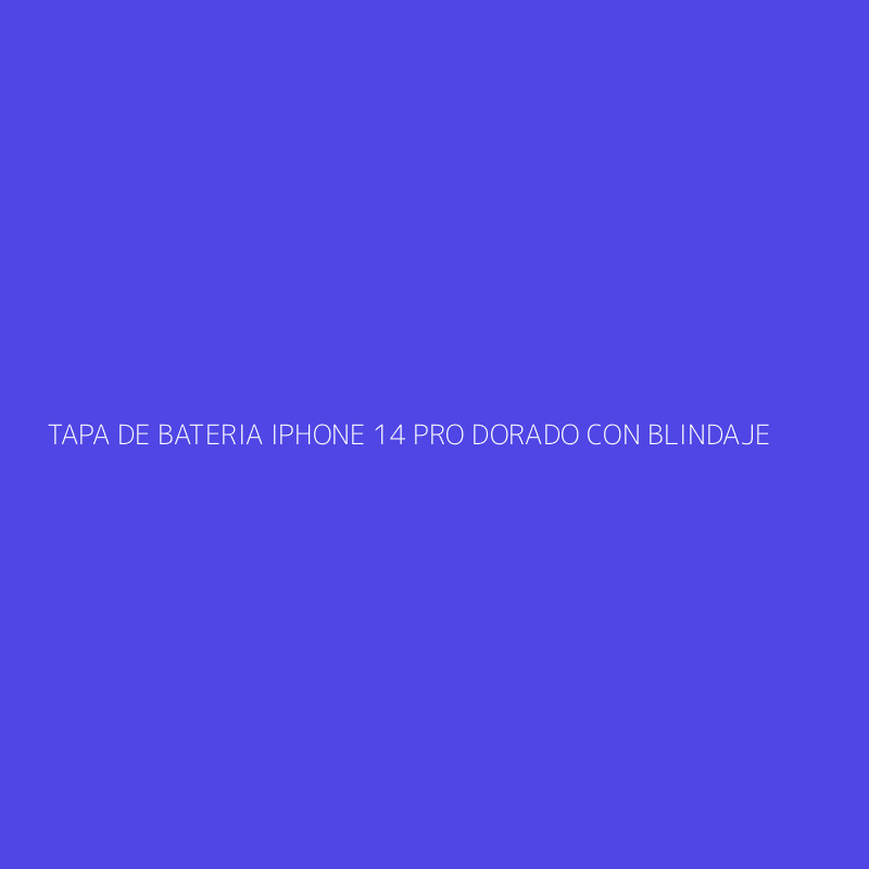 TAPA DE BATERIA IPHONE 14 PRO DORADO CON BLINDAJE