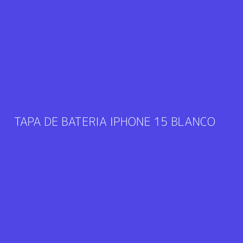 TAPA DE BATERIA IPHONE 15 BLANCO