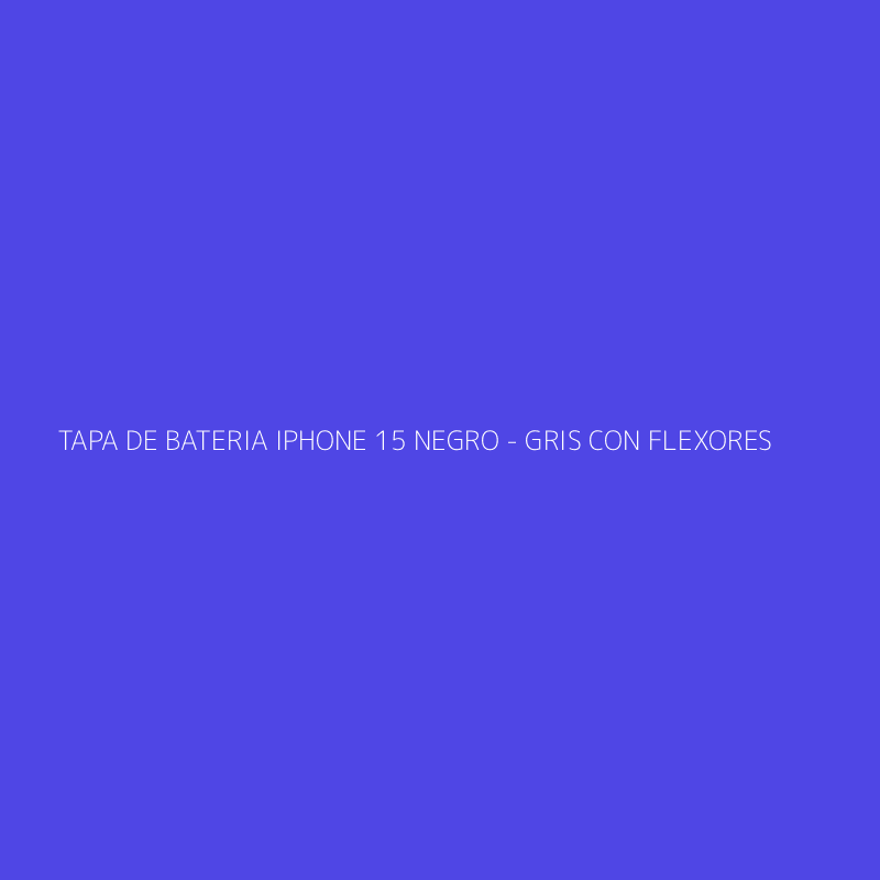 TAPA DE BATERIA IPHONE 15 NEGRO - GRIS CON FLEXORES