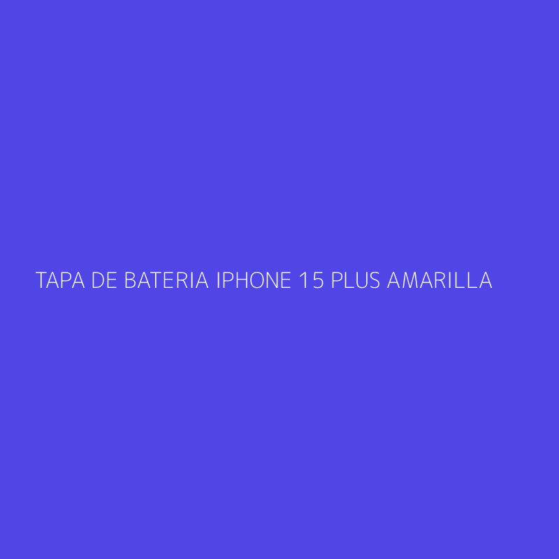 TAPA DE BATERIA IPHONE 15 PLUS AMARILLA