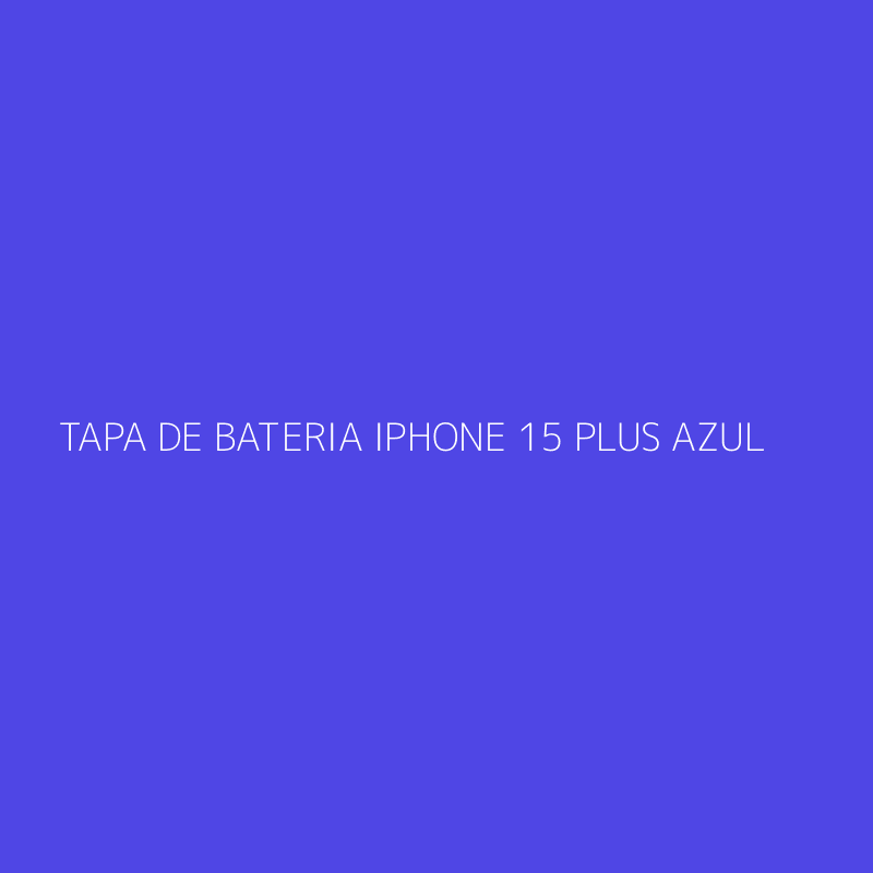 TAPA DE BATERIA IPHONE 15 PLUS AZUL
