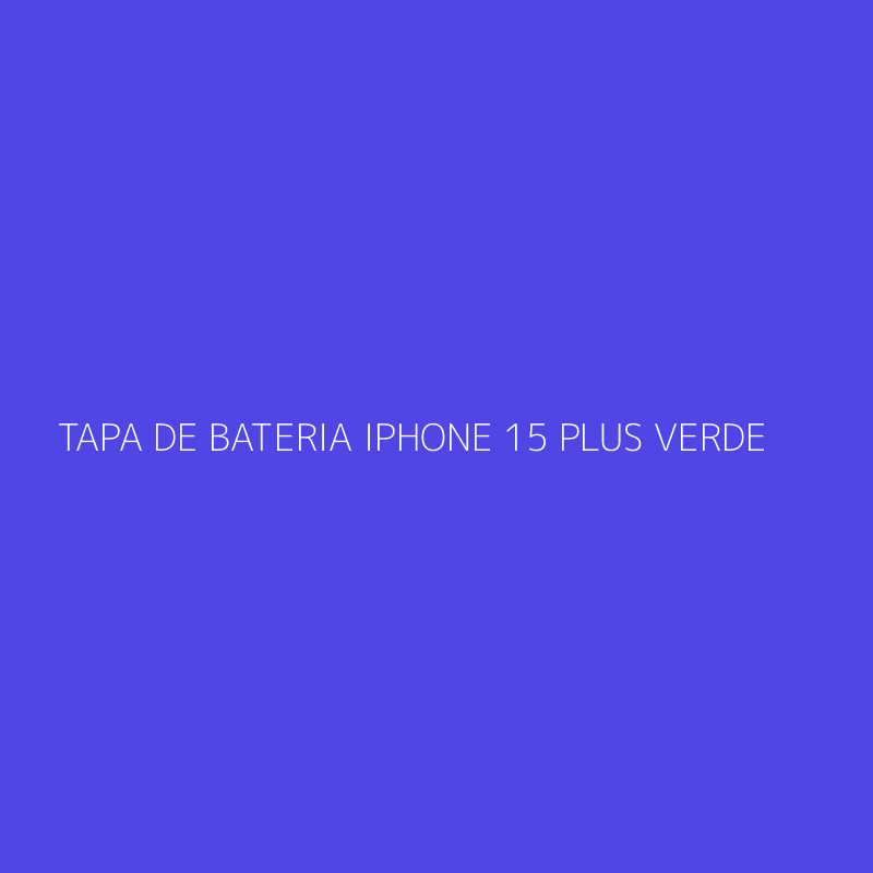 TAPA DE BATERIA IPHONE 15 PLUS VERDE