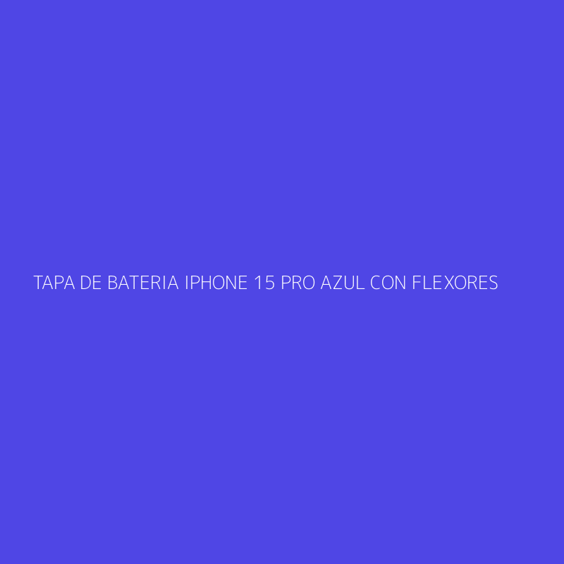TAPA DE BATERIA IPHONE 15 PRO AZUL CON FLEXORES