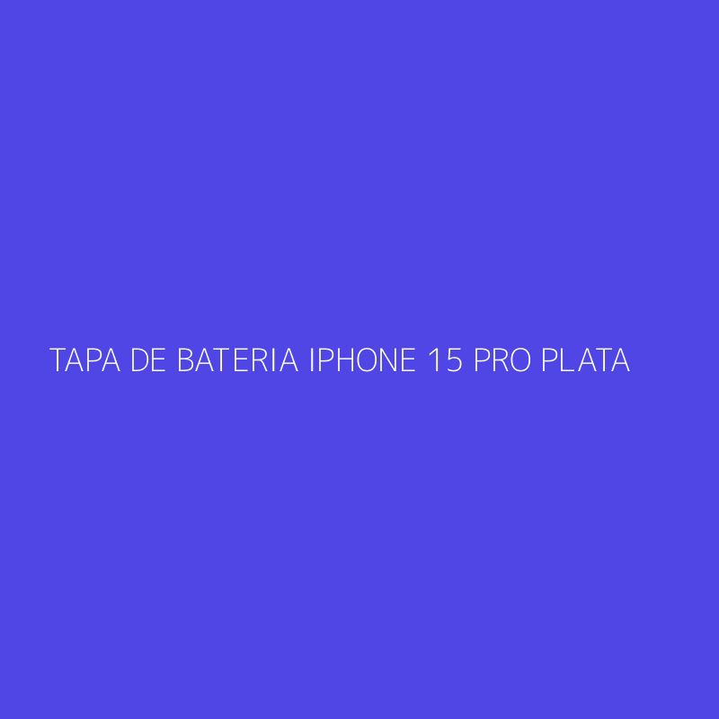 TAPA DE BATERIA IPHONE 15 PRO PLATA