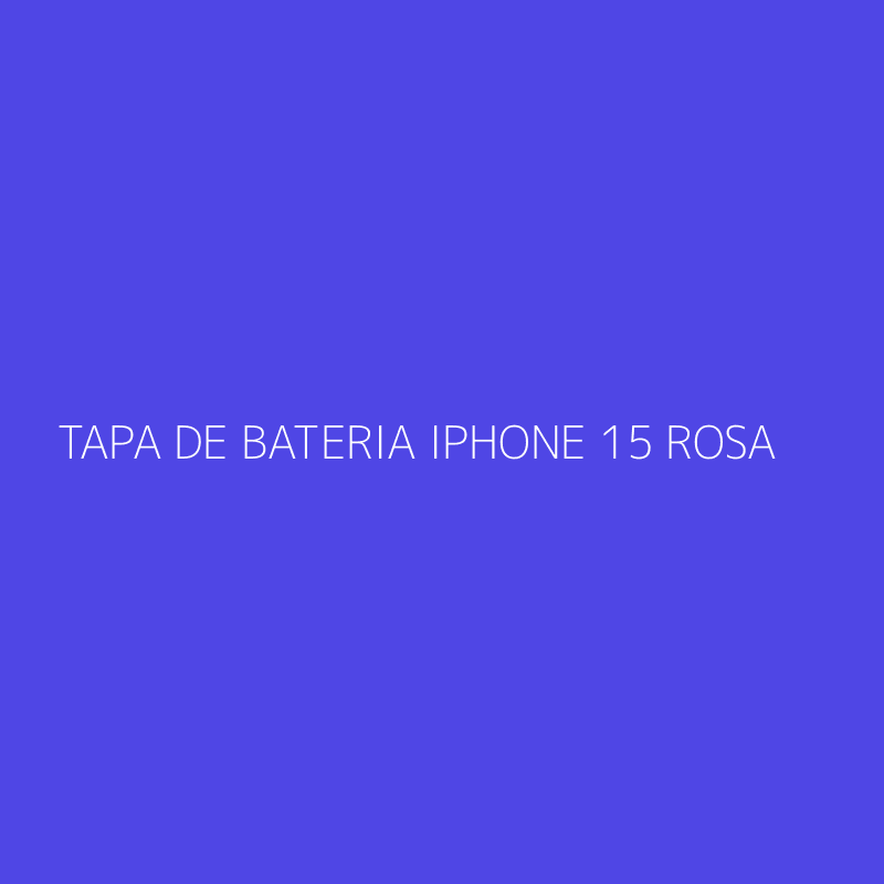 TAPA DE BATERIA IPHONE 15 ROSA