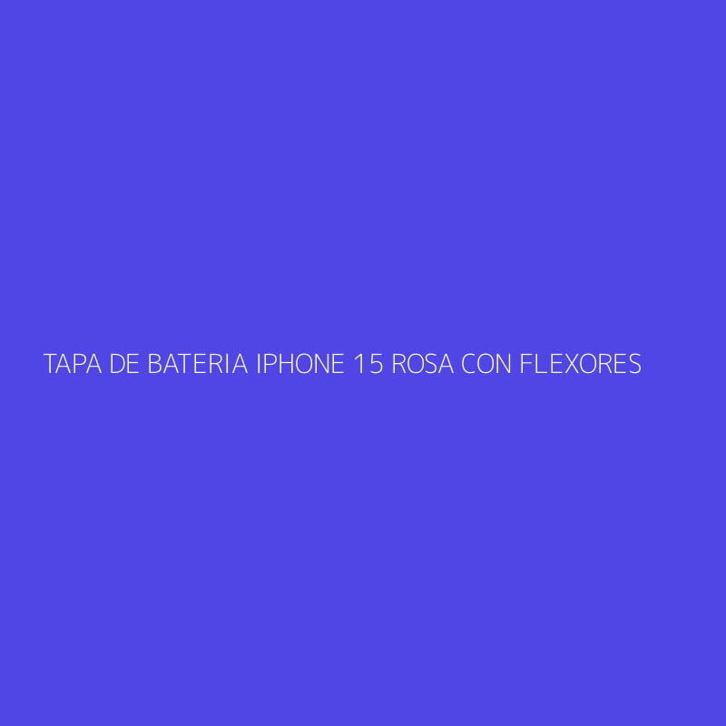 TAPA DE BATERIA IPHONE 15 ROSA CON FLEXORES