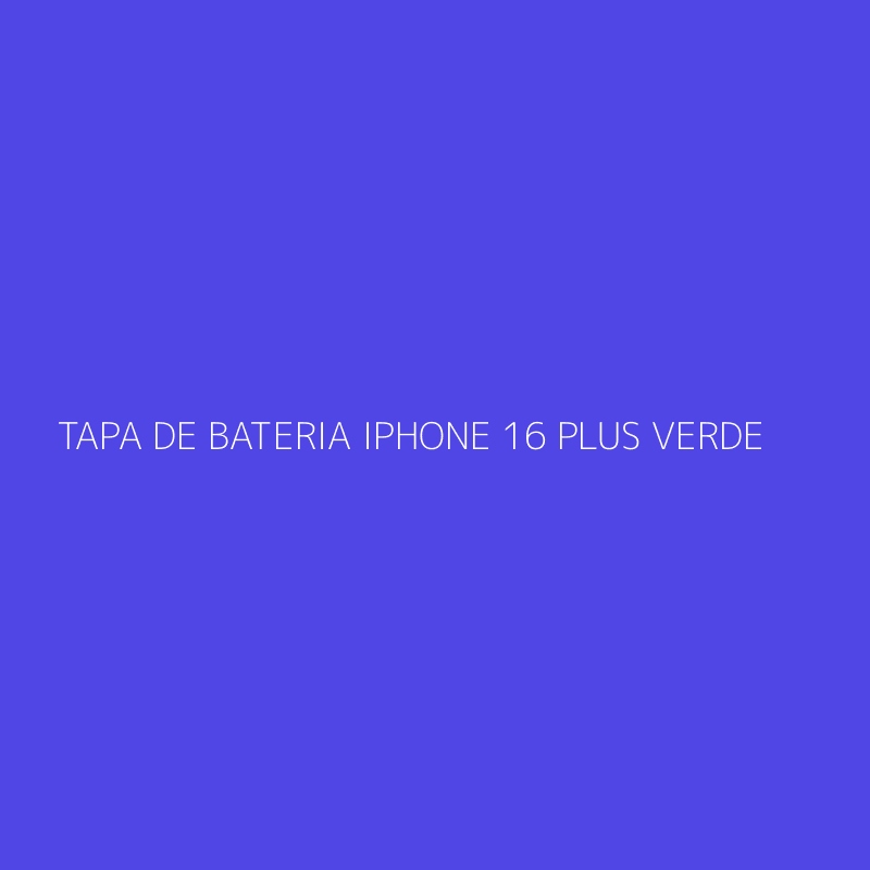 TAPA DE BATERIA IPHONE 16 PLUS VERDE