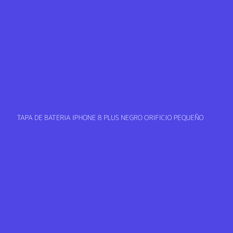 TAPA DE BATERIA IPHONE 8 PLUS NEGRO ORIFICIO PEQUEÑO