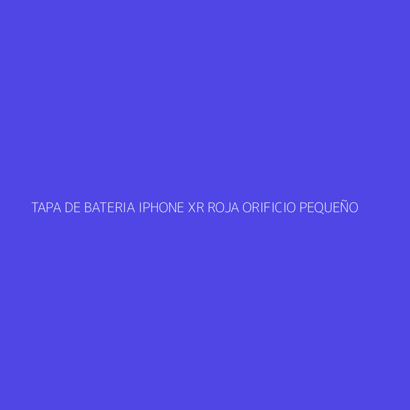 TAPA DE BATERIA IPHONE XR ROJA ORIFICIO PEQUEÑO