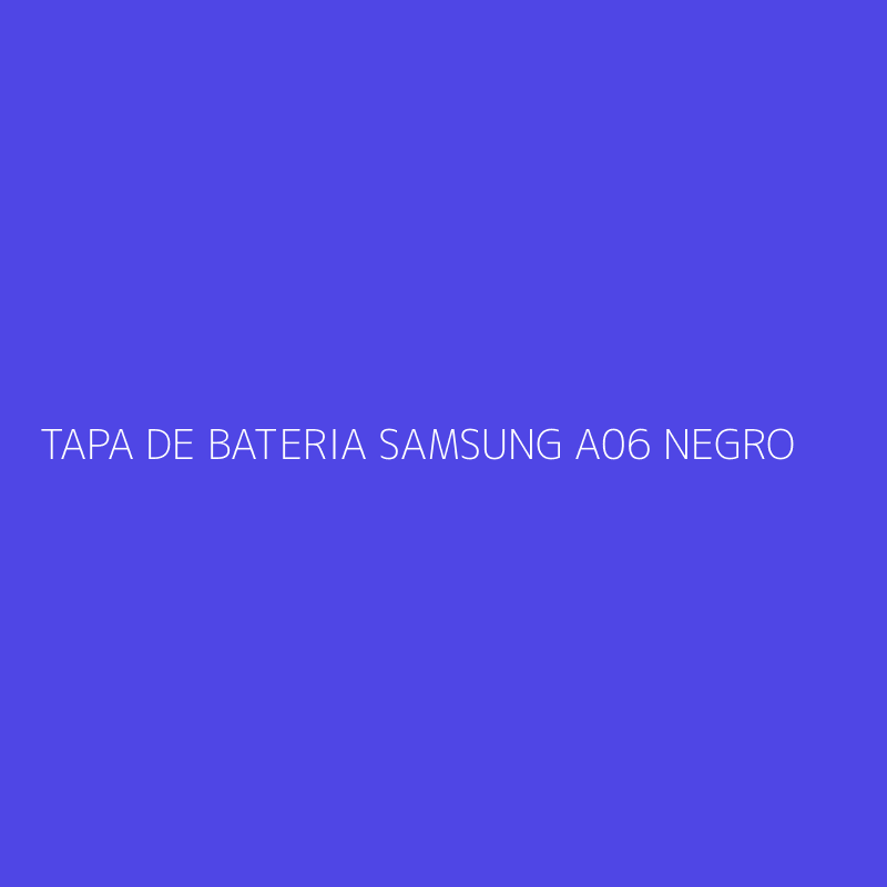 TAPA DE BATERIA SAMSUNG A06 NEGRO