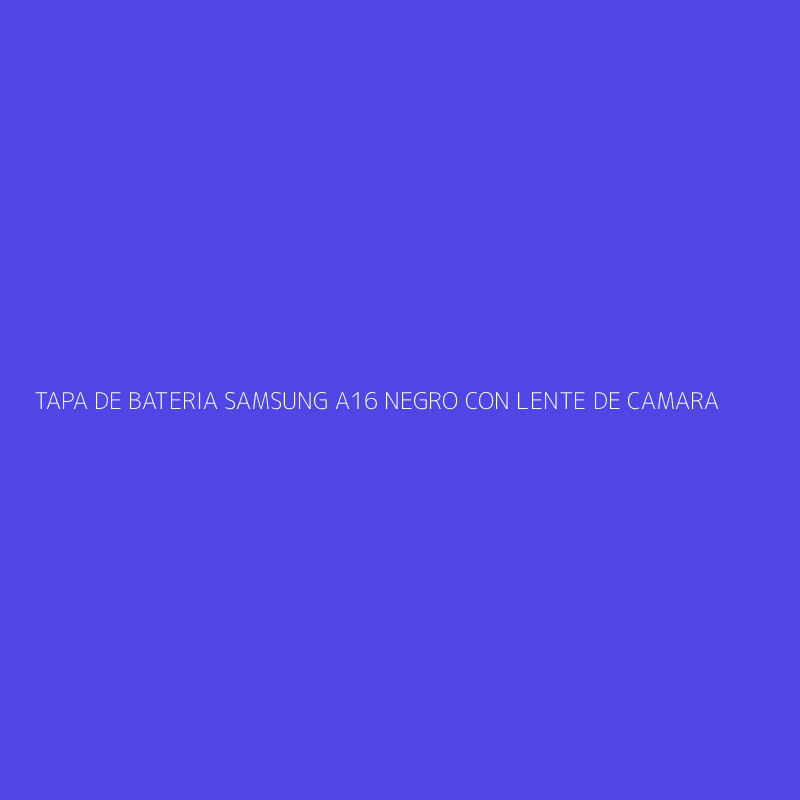 TAPA DE BATERIA SAMSUNG A16 NEGRO CON LENTE DE CAMARA